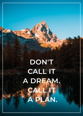 DON`T CALL IT A DREAM. CALL IT A PLAN